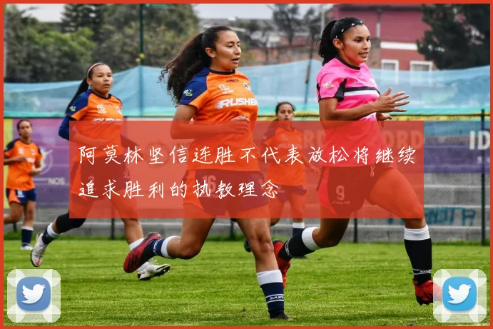 阿莫林坚信连胜不代表放松将继续追求胜利的执教理念
