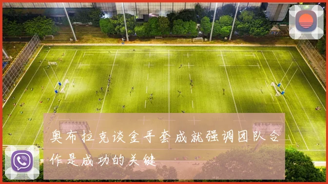 奥布拉克谈金手套成就强调团队合作是成功的关键